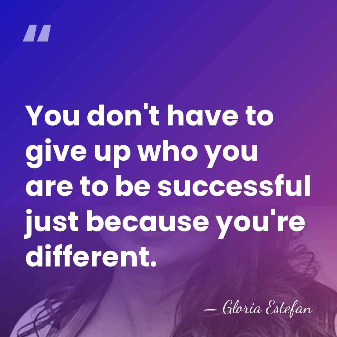 You don't have to give up who you are to be successful&hellip; - Gloria Estefan