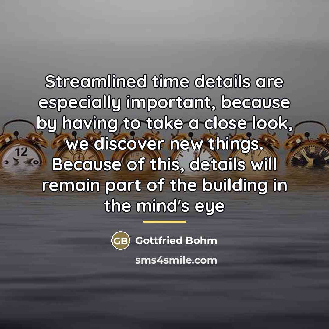“Streamlined time details are especially important, because by having to…” quote by Gottfried Bohm