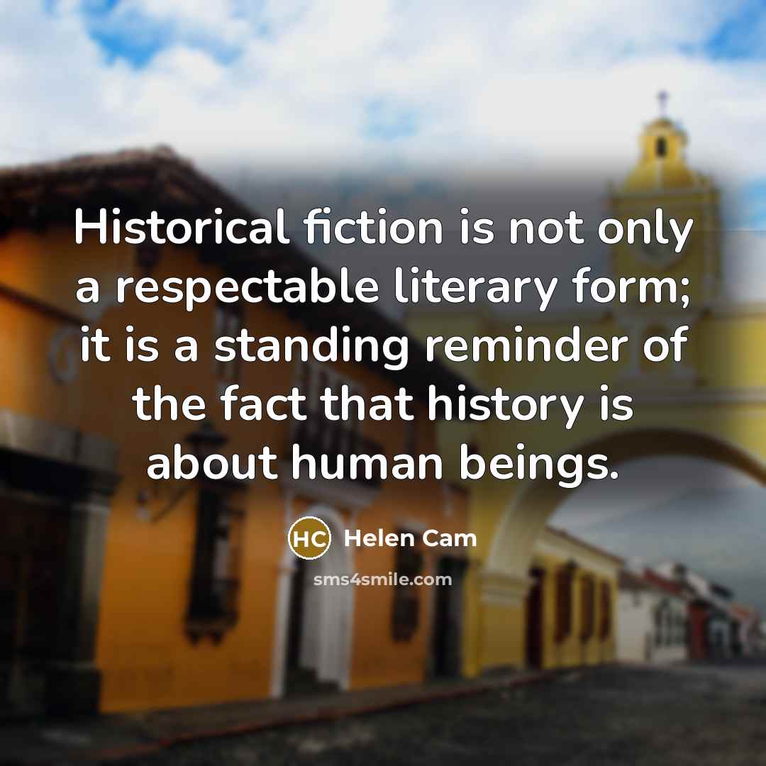 “Historical fiction is not only a respectable literary form; it…” quote by Helen Cam