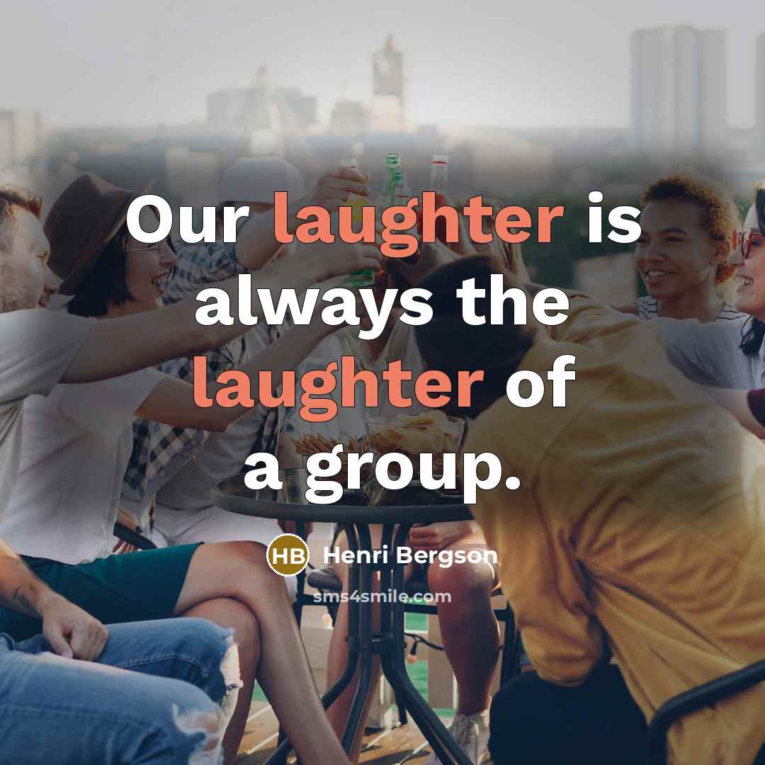 “Our laughter is always the laughter of a group.…” quote by Henri Bergson