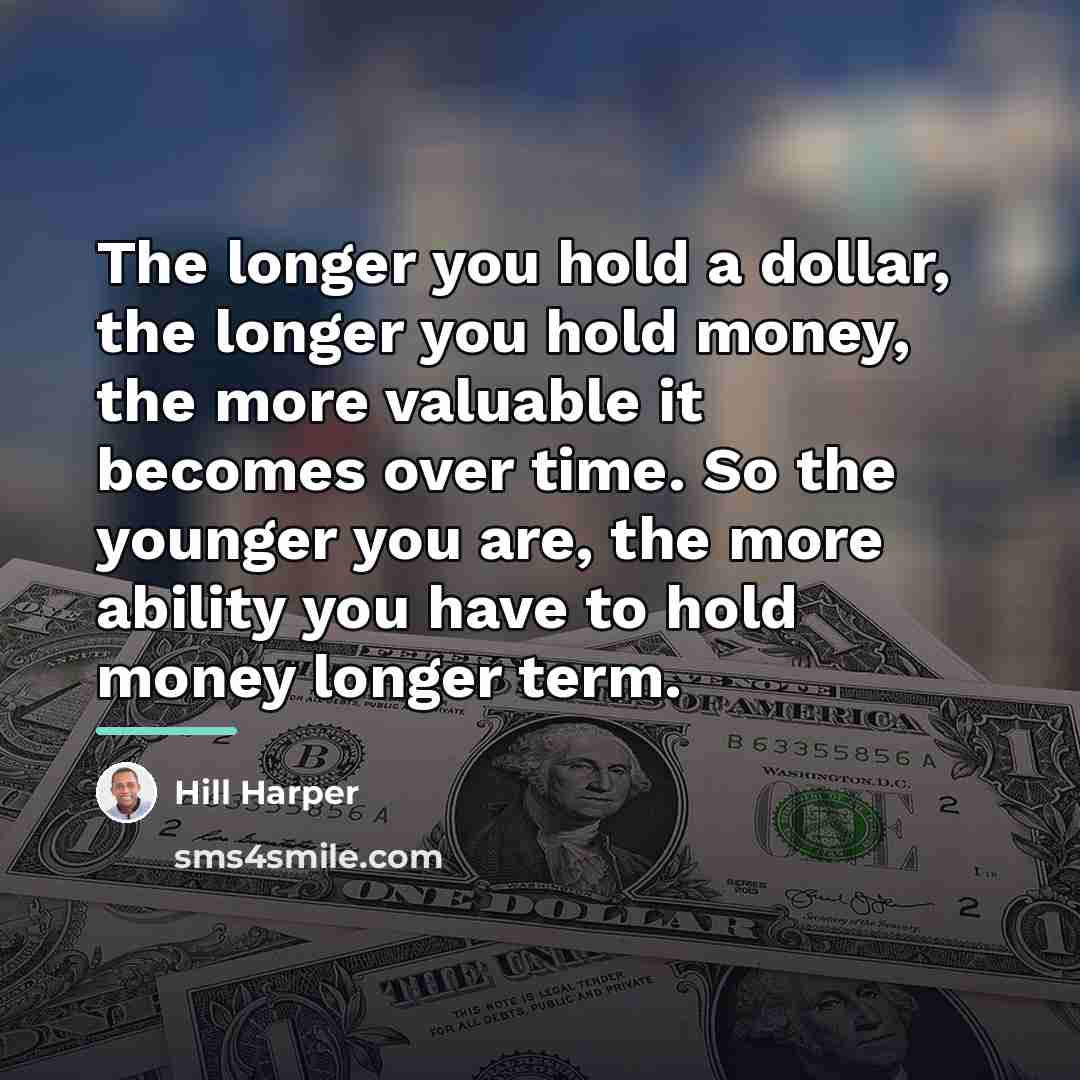“The longer you hold a dollar, the longer you hold…” quote by Hill Harper