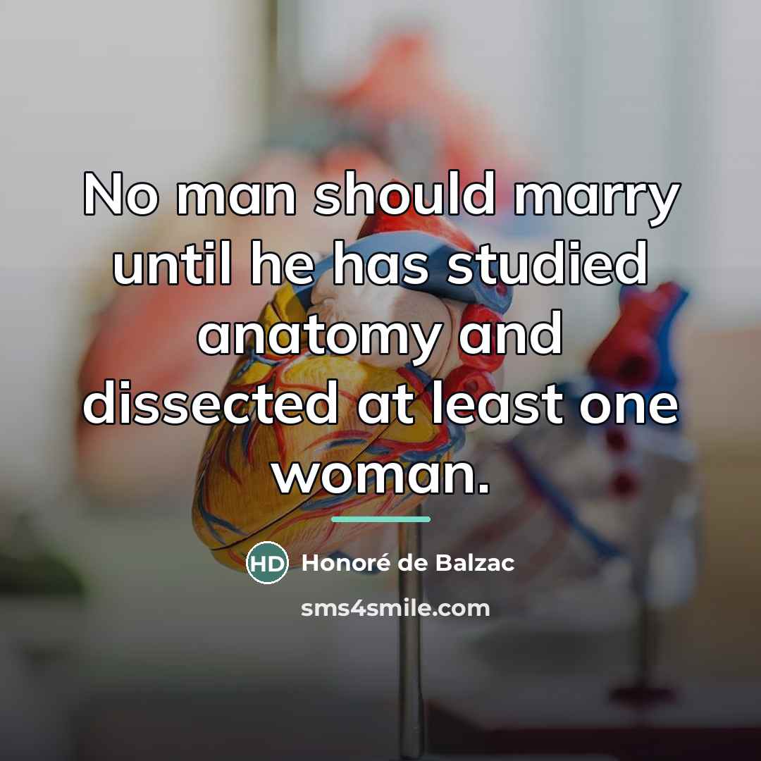 “No man should marry until he has studied anatomy and…” quote by Honore de Balzac