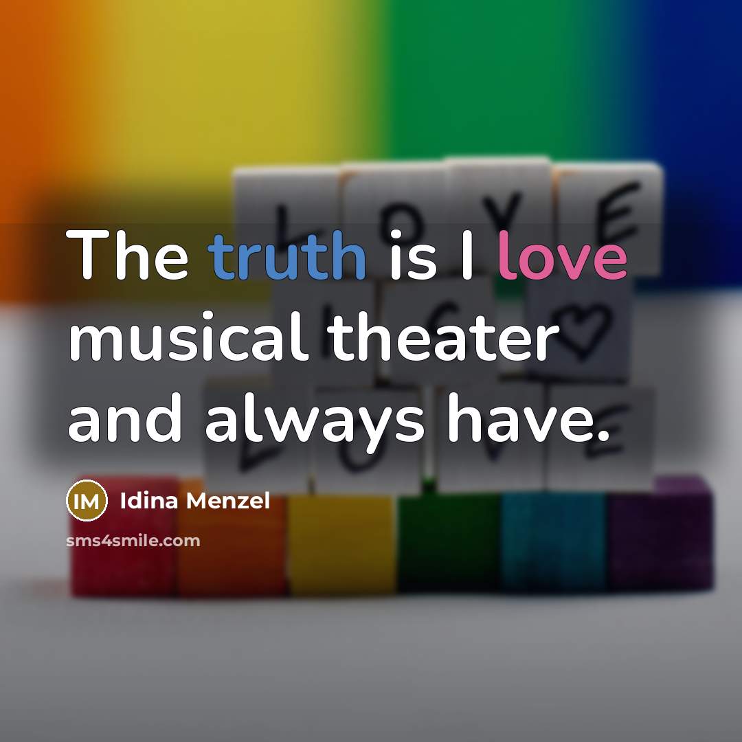 “The truth is I love musical theater and always have.…” quote by Idina Menzel