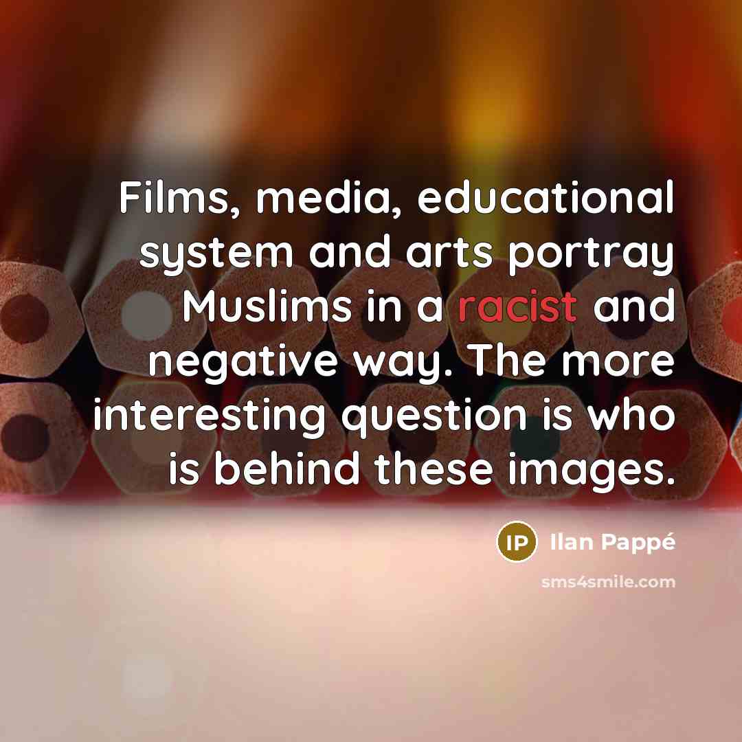 “Films, media, educational system and arts portray Muslims in a…” quote by Ilan Pappe