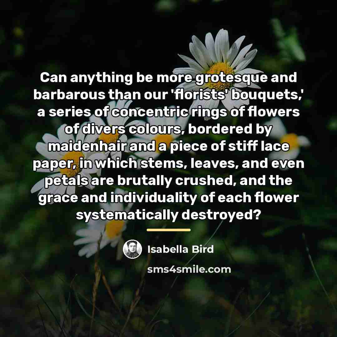 “Can anything be more grotesque and barbarous than our 'florists'…” quote by Isabella Bird