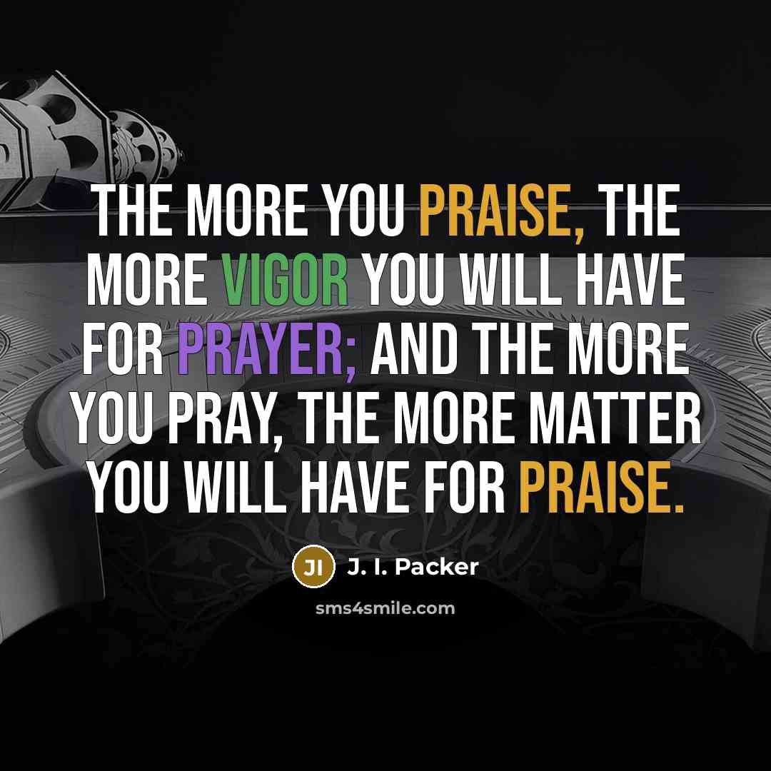 “The more you praise, the more vigor you will have…” quote by J. I. Packer