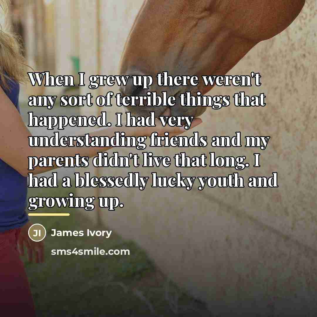 “When I grew up there weren't any sort of terrible…” quote by James Ivory