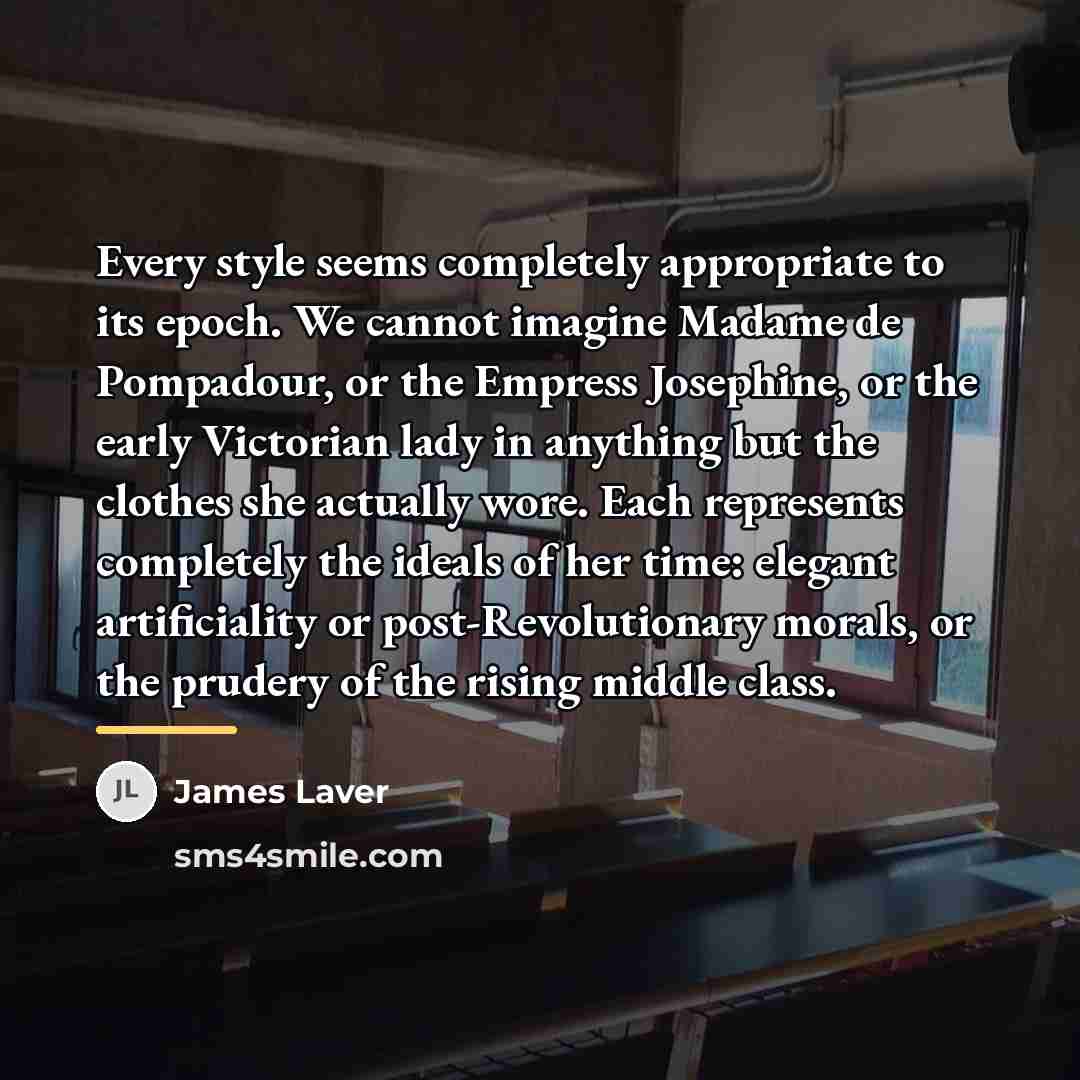 “Every style seems completely appropriate to its epoch. We cannot…” quote by James Laver