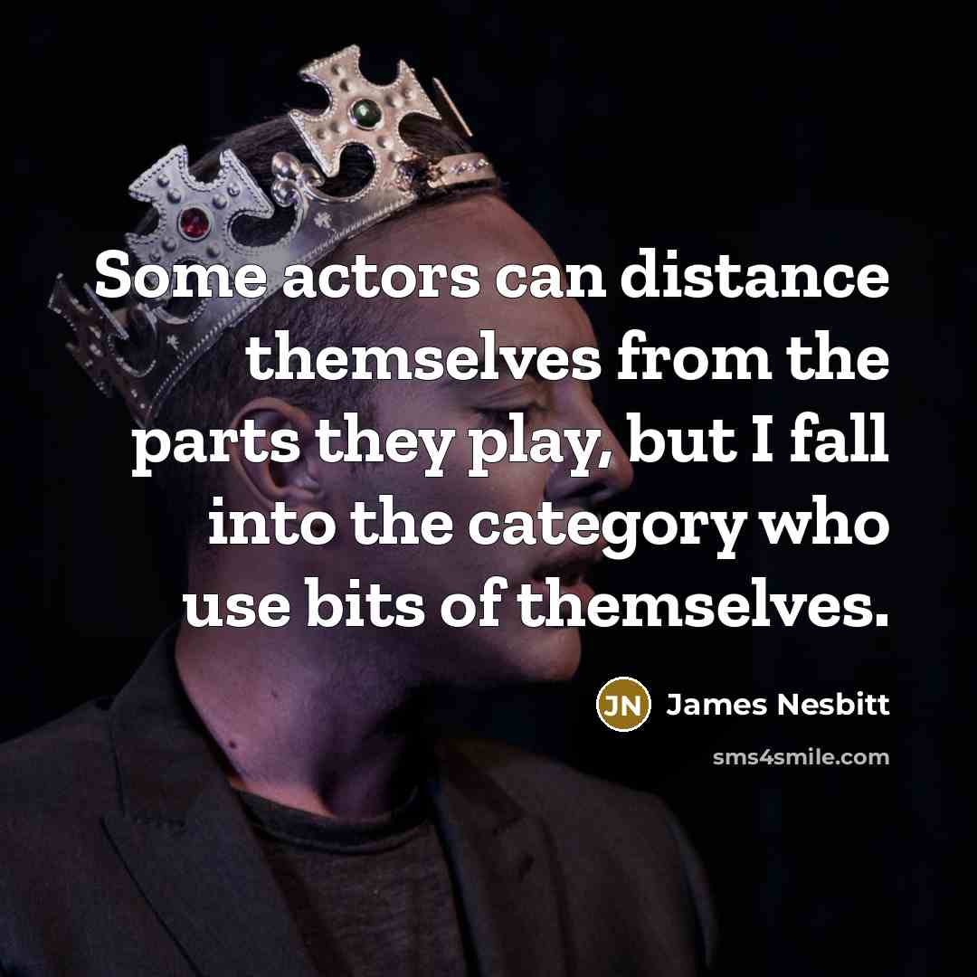 “Some actors can distance themselves from the parts they play,…” quote by James Nesbitt