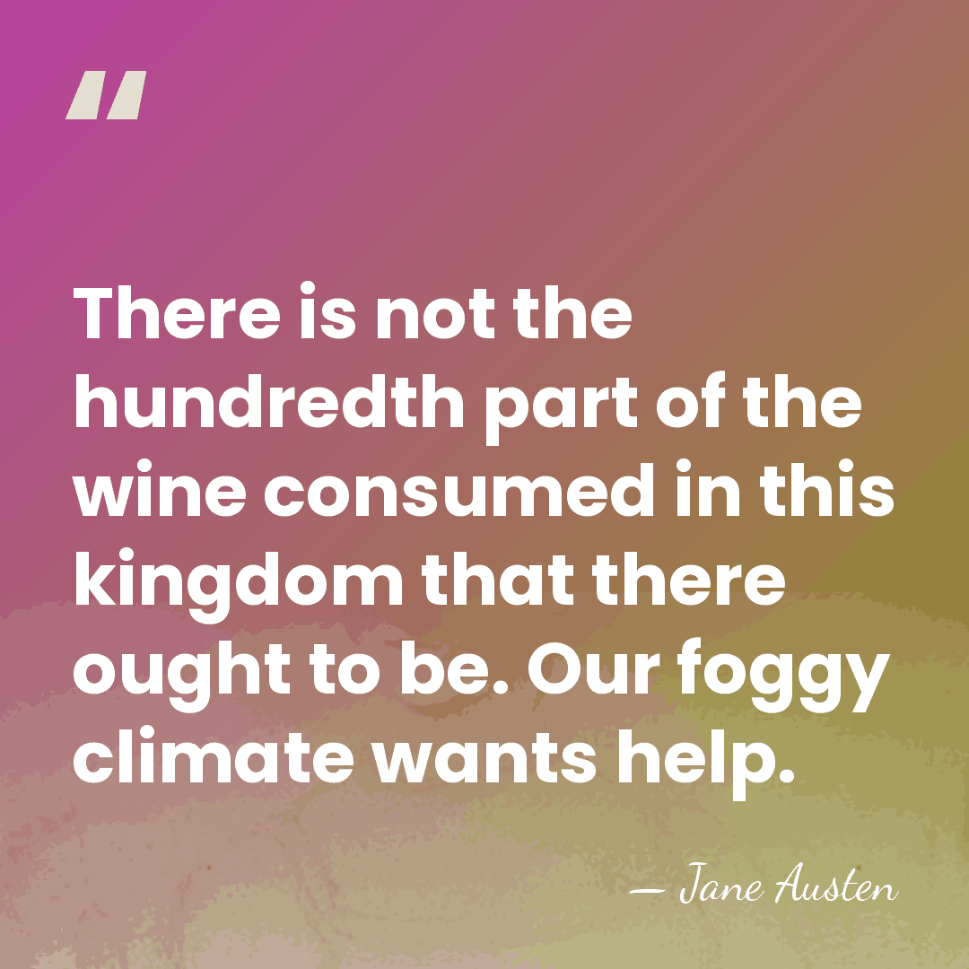 There is not the hundredth part of the wine consumed in this&hellip; - Jane Austen