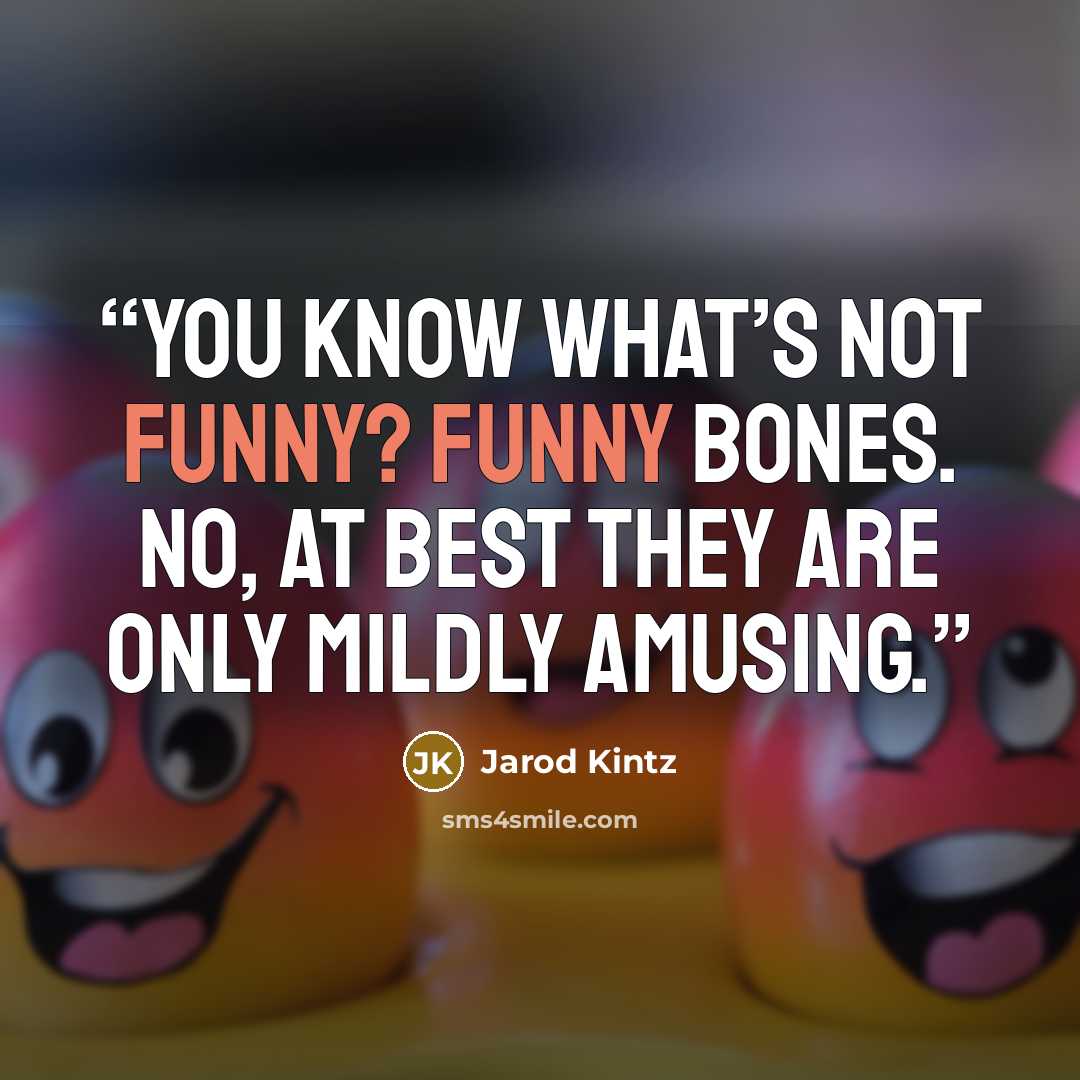 “You know what’s not funny? Funny bones. No, at best they are only mildly amusing.” quote by Jarod Kintz