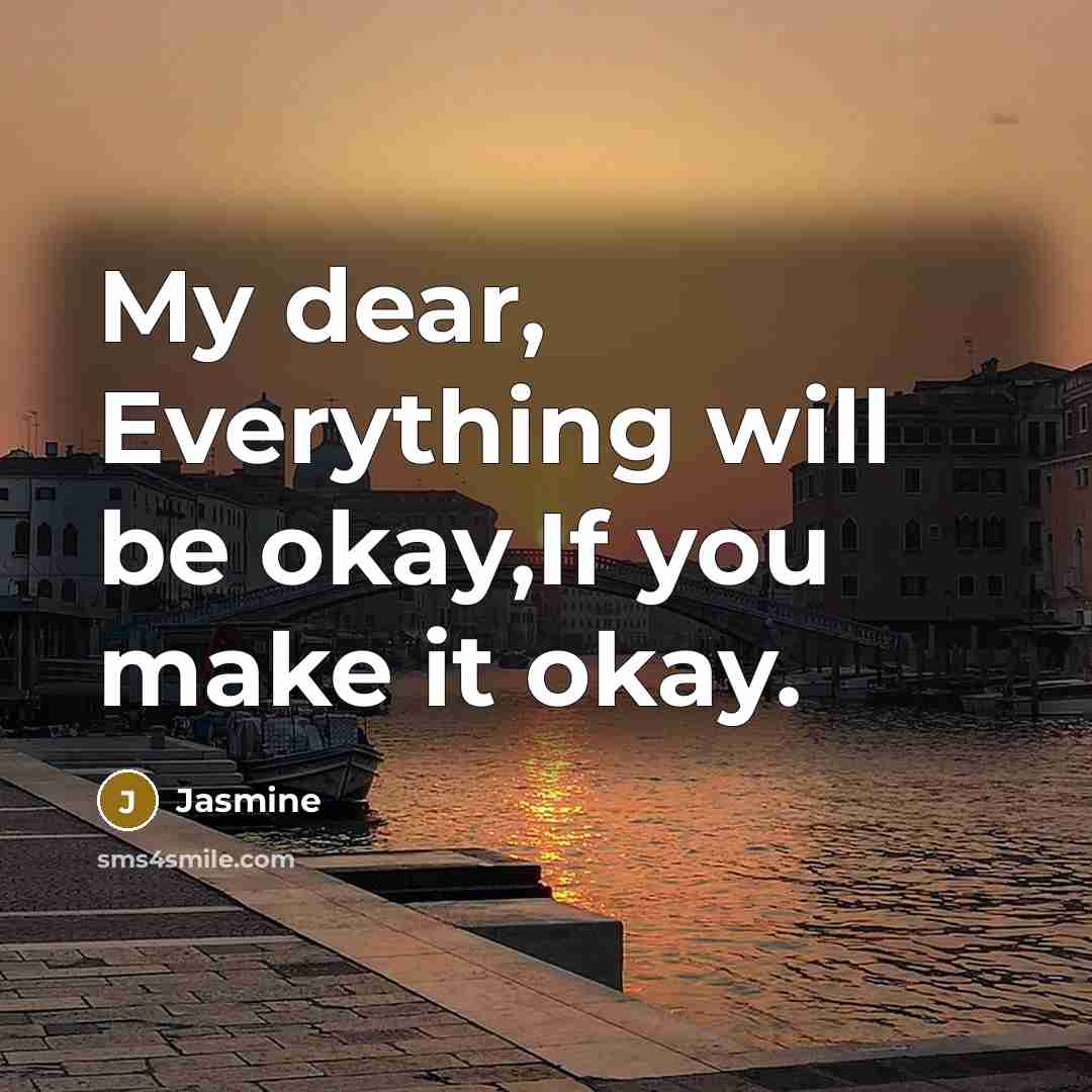 “My dear, Everything will be okay,If you make it okay.” quote by Jasmine