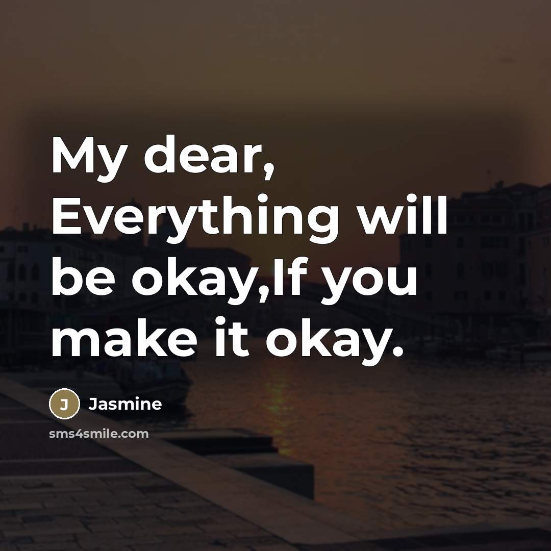 “My dear, Everything will be okay,If you make it okay.” quote by Jasmine