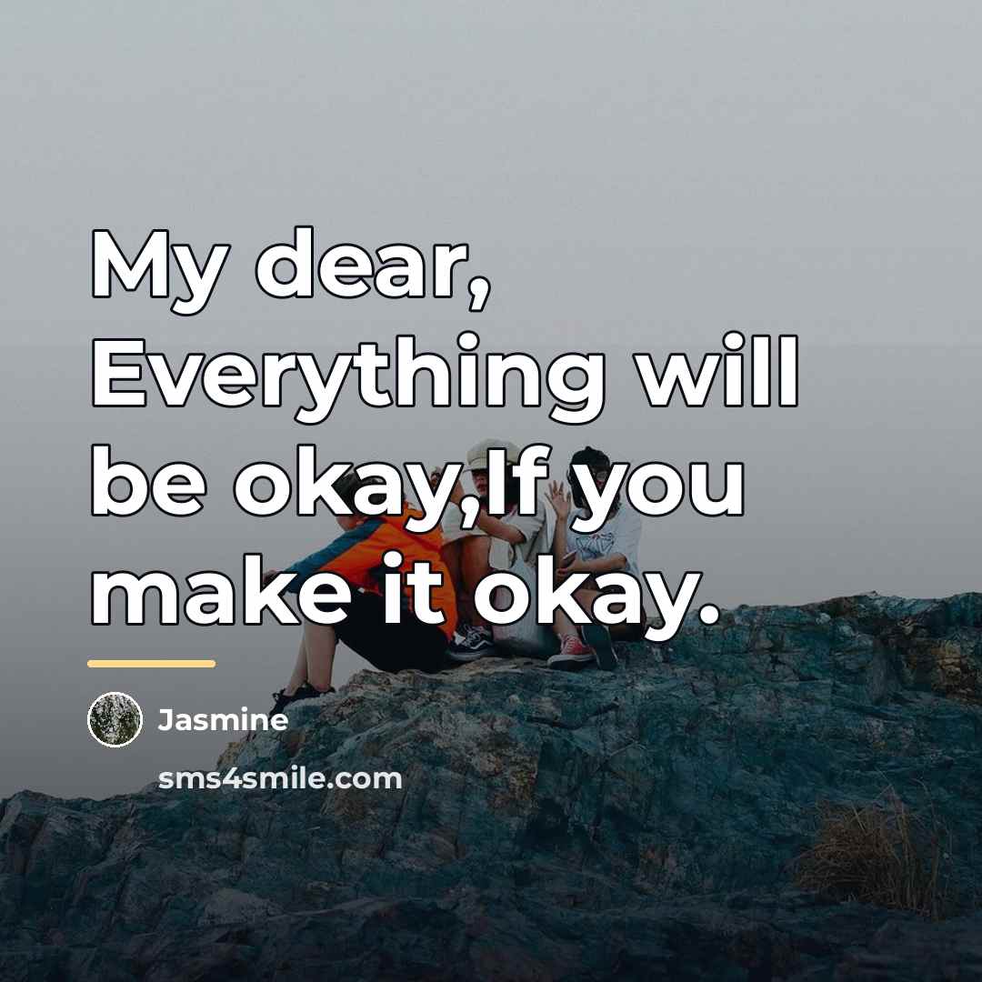 “My dear, Everything will be okay,If you make it okay.…” quote by Jasmine