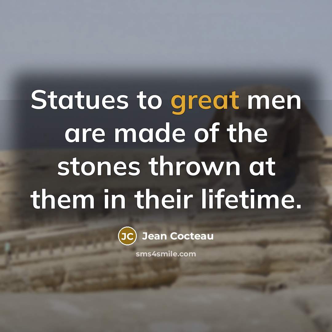 “Statues to great men are made of the stones thrown…” quote by Jean Cocteau
