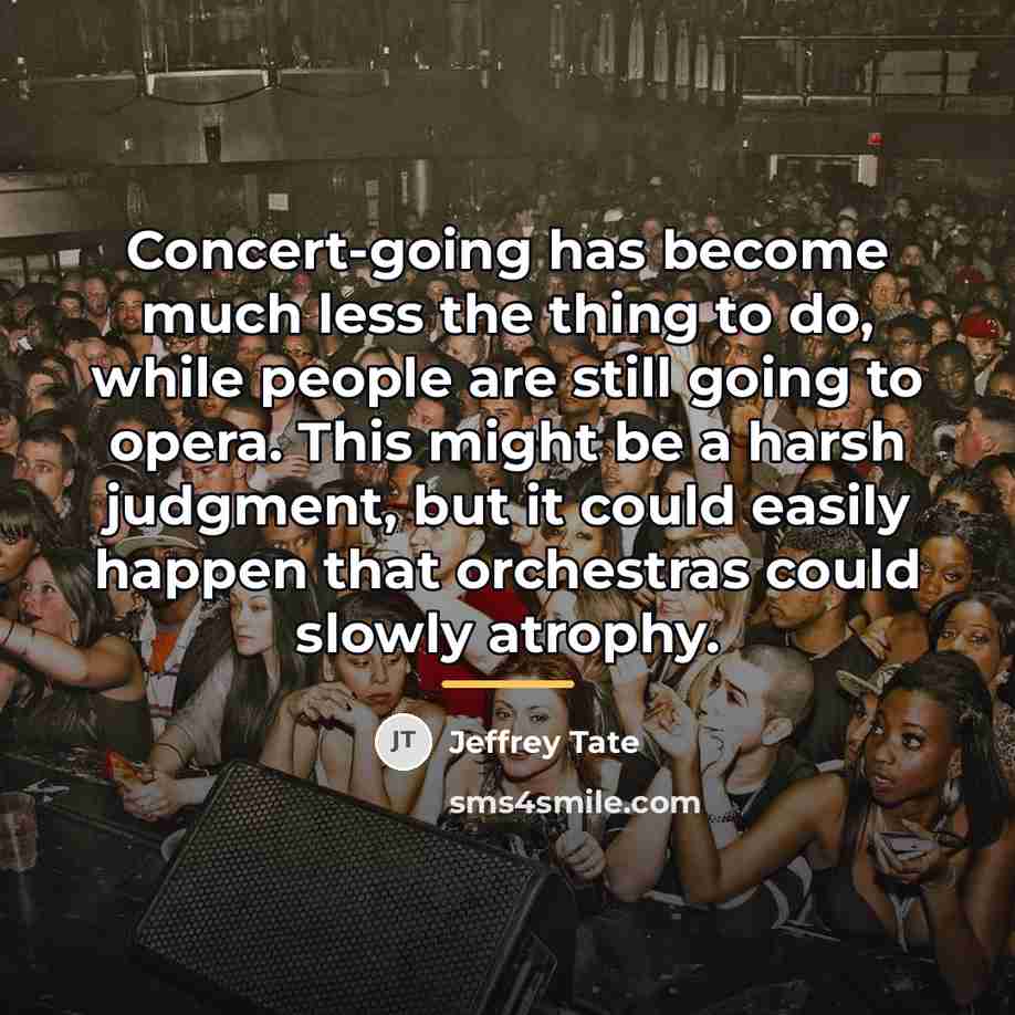 “Concert-going has become much less the thing to do, while…” quote by Jeffrey Tate