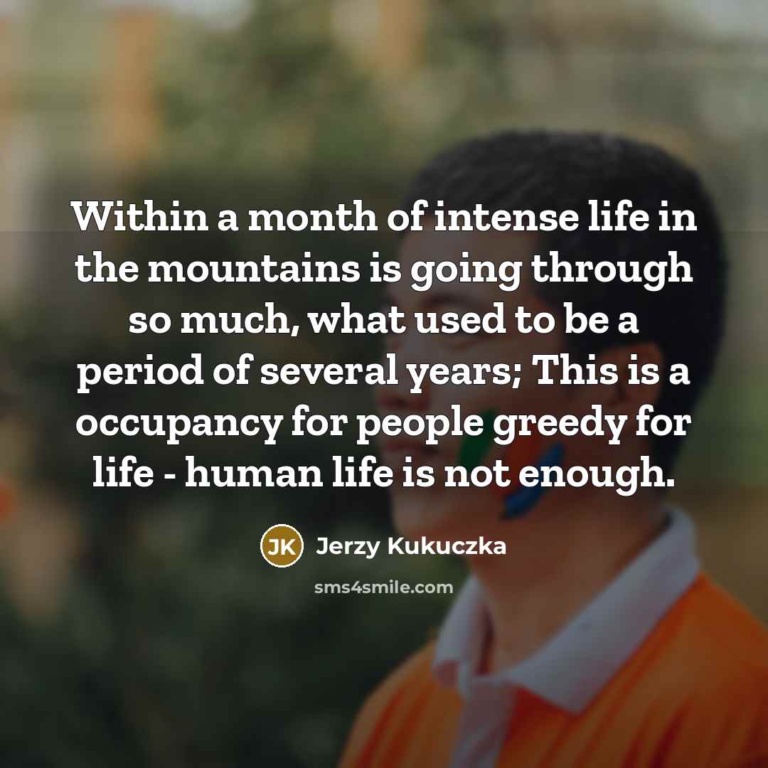 “Within a month of intense life in the mountains is…” quote by Jerzy Kukuczka