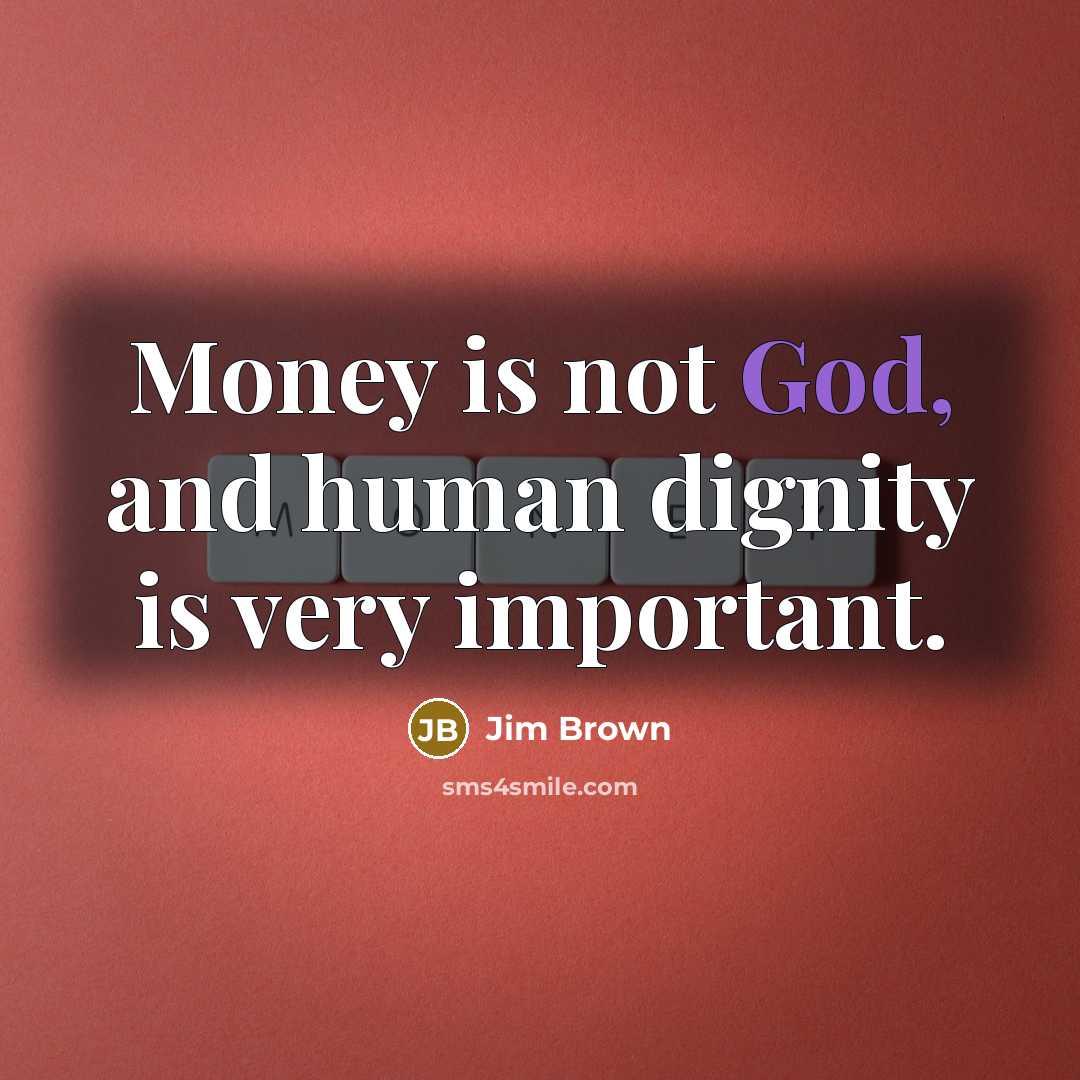 “Money is not God, and human dignity is very important.…” quote by Jim Brown