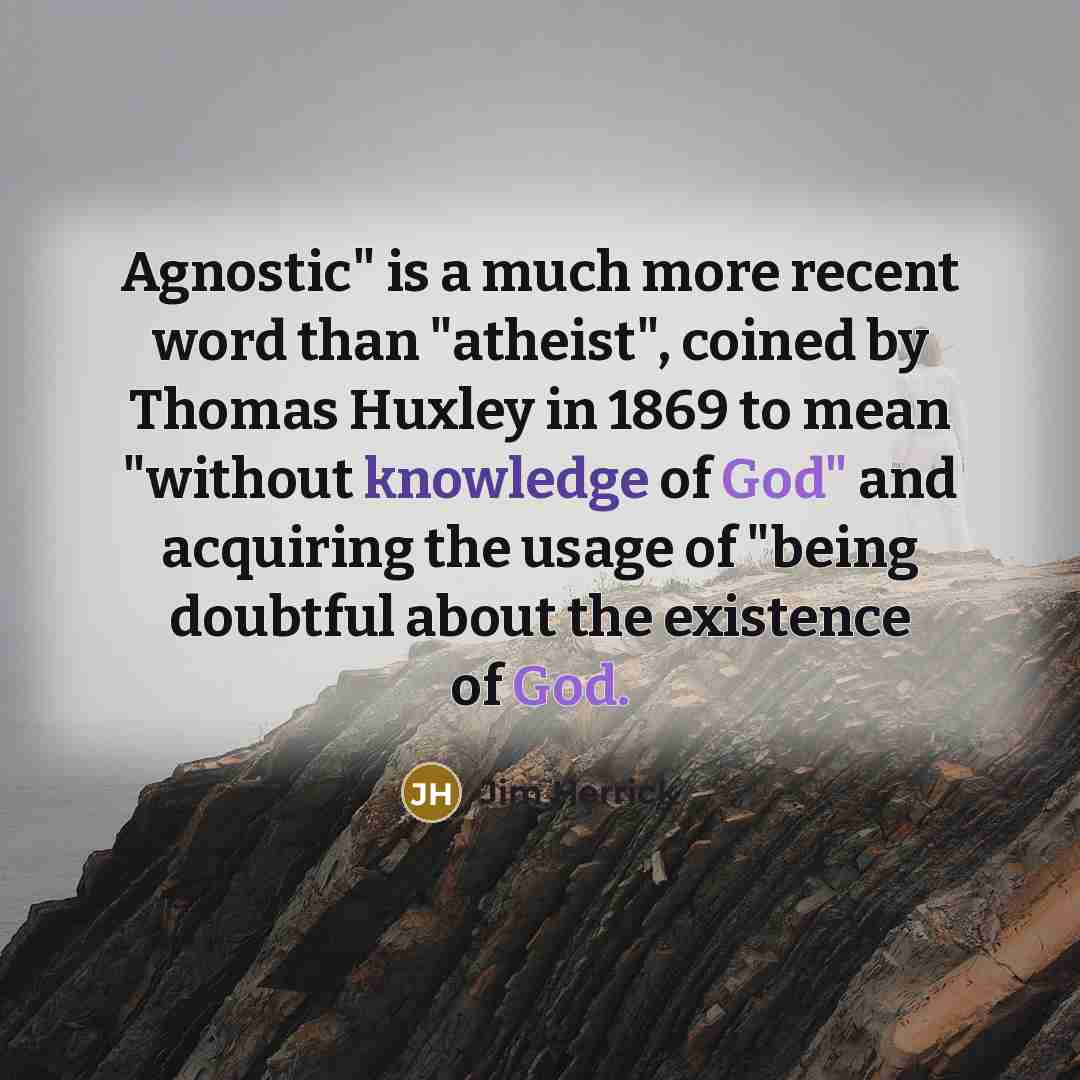 “"Agnostic" is a much more recent word than "atheist", coined…” quote by Jim Herrick