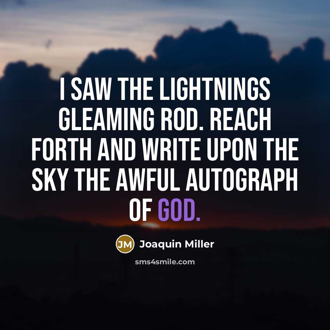 “I saw the lightnings gleaming rod. Reach forth and write…” quote by Joaquin Miller