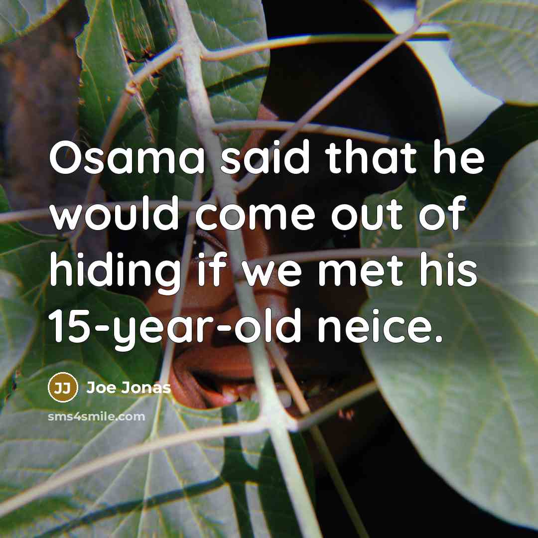 “Osama said that he would come out of hiding if we met his 15-year-old neice.” quote by Joe Jonas