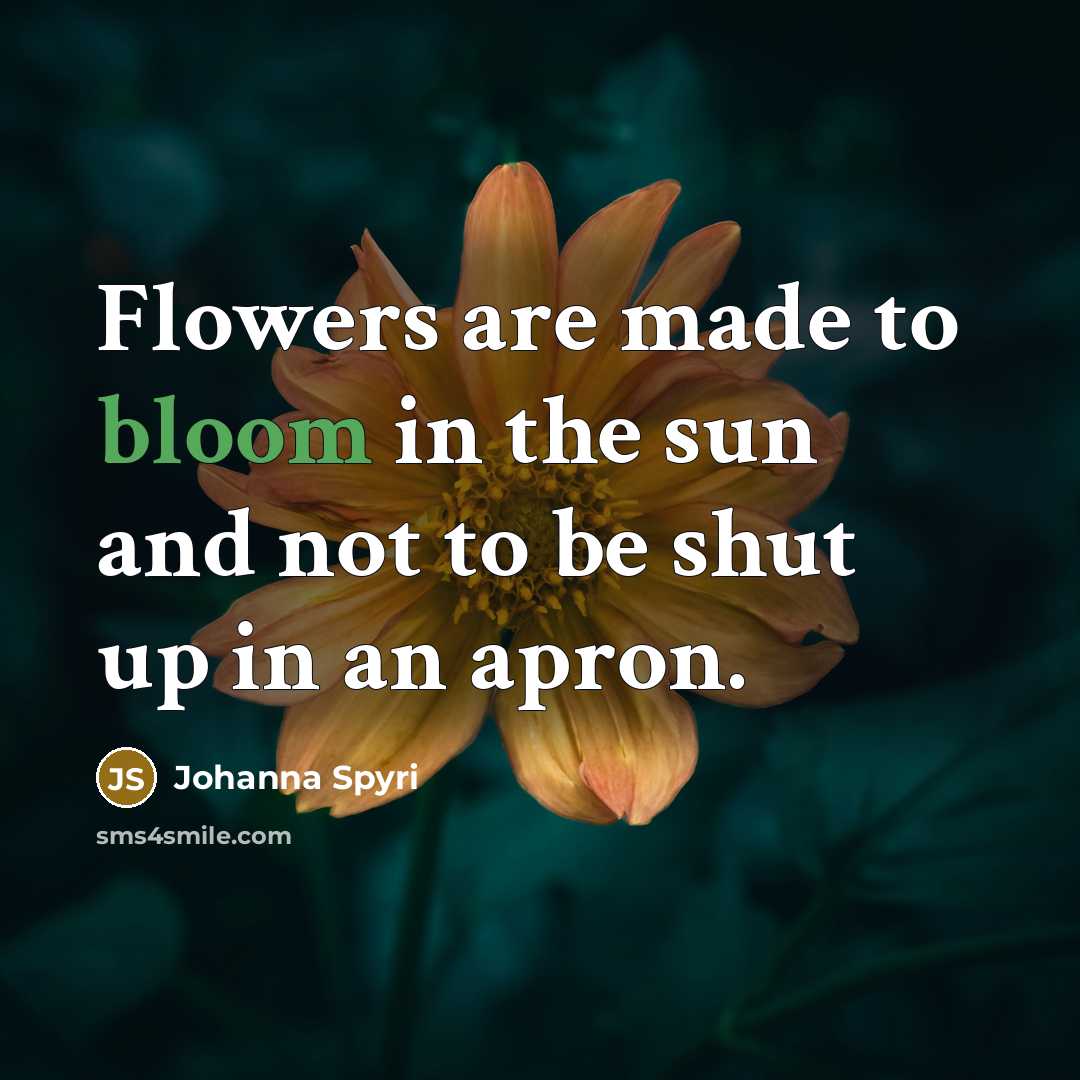 “Flowers are made to bloom in the sun and not…” quote by Johanna Spyri