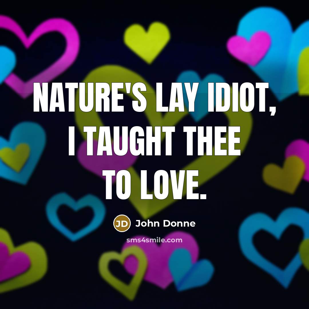 “Nature's lay idiot, I taught thee to love.…” quote by John Donne