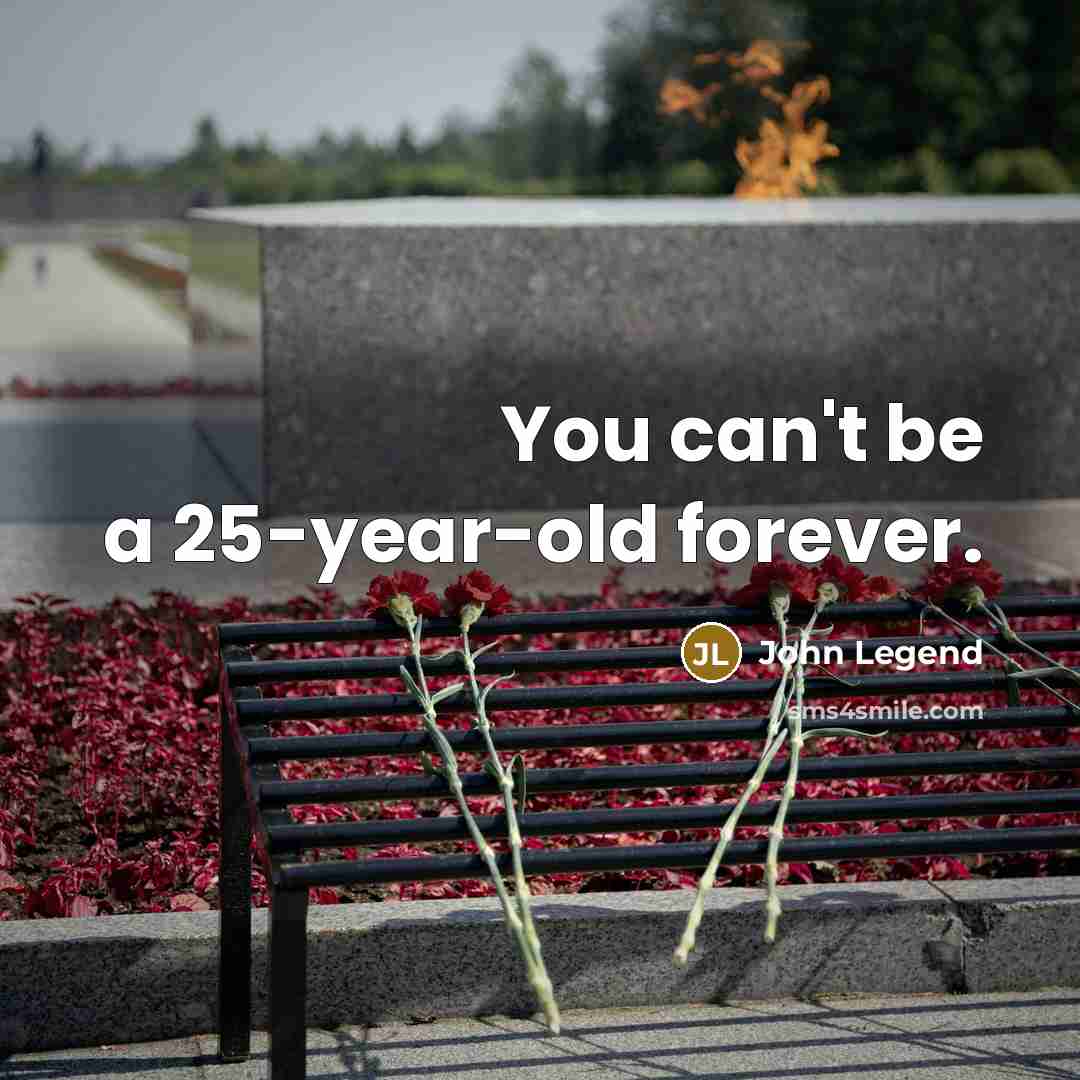 “You can't be a 25-year-old forever.…” quote by John Legend
