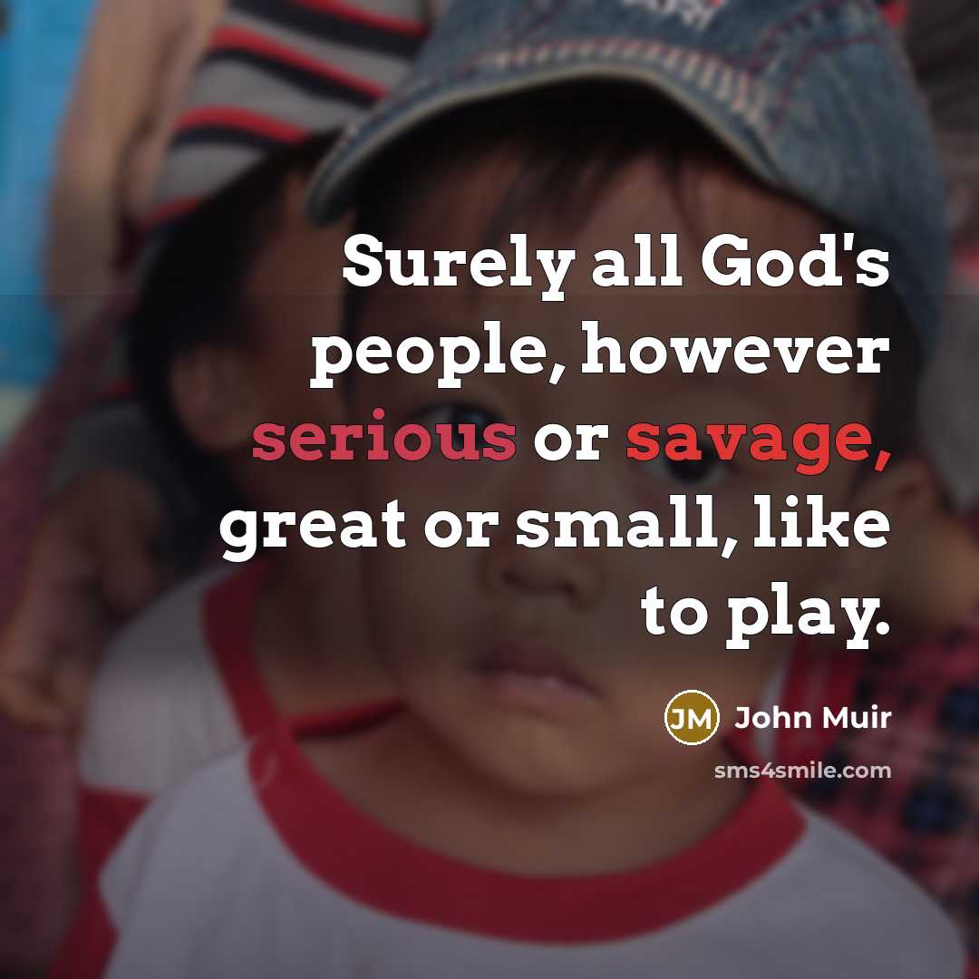 “Surely all God's people, however serious or savage, great or…” quote by John Muir