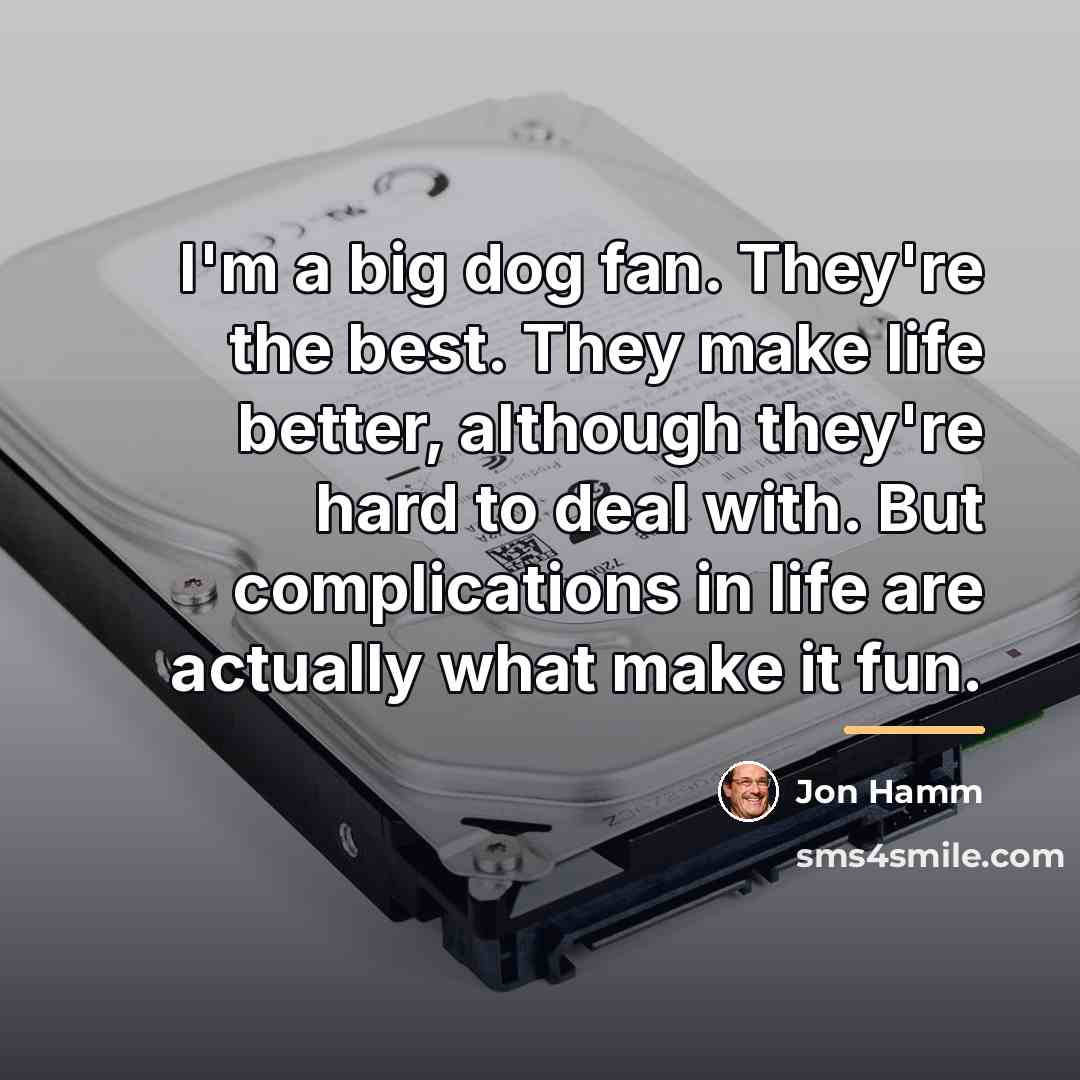 “I'm a big dog fan. They're the best. They make…” quote by Jon Hamm