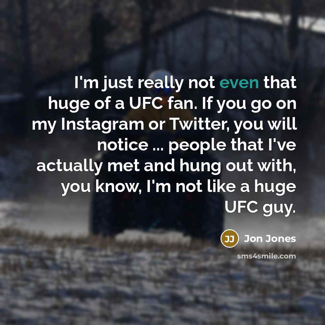 “I'm just really not even that huge of a UFC…” quote by Jon Jones