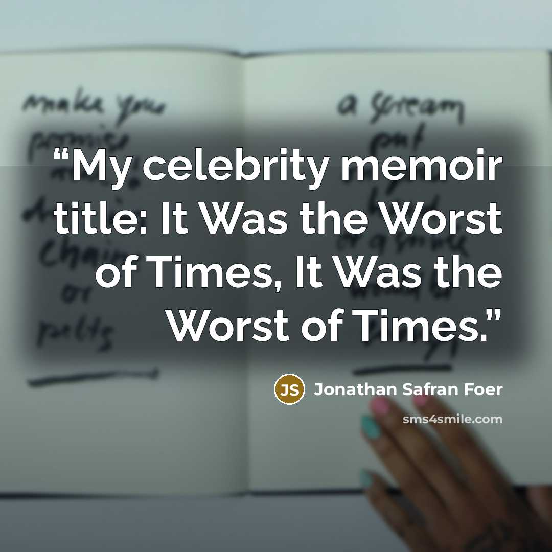 “My celebrity memoir title: It Was the Worst of Times, It Was the Worst of Times.” quote by Jonathan Safran Foer