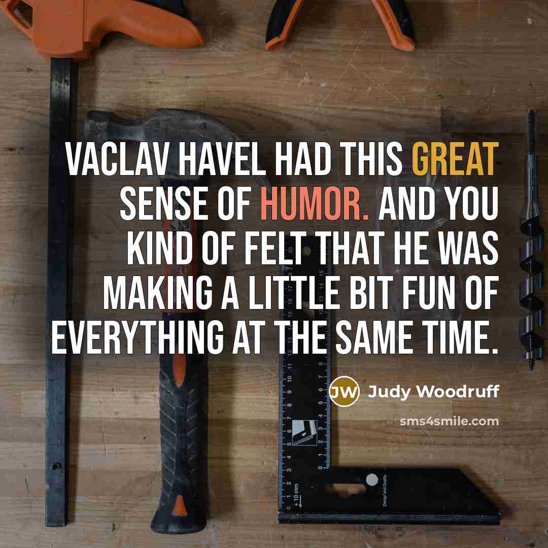“Vaclav Havel had this great sense of humor. And you…” quote by Judy Woodruff