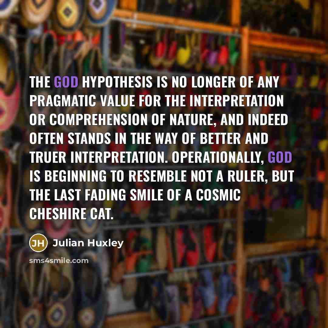 “The god hypothesis is no longer of any pragmatic value…” quote by Julian Huxley