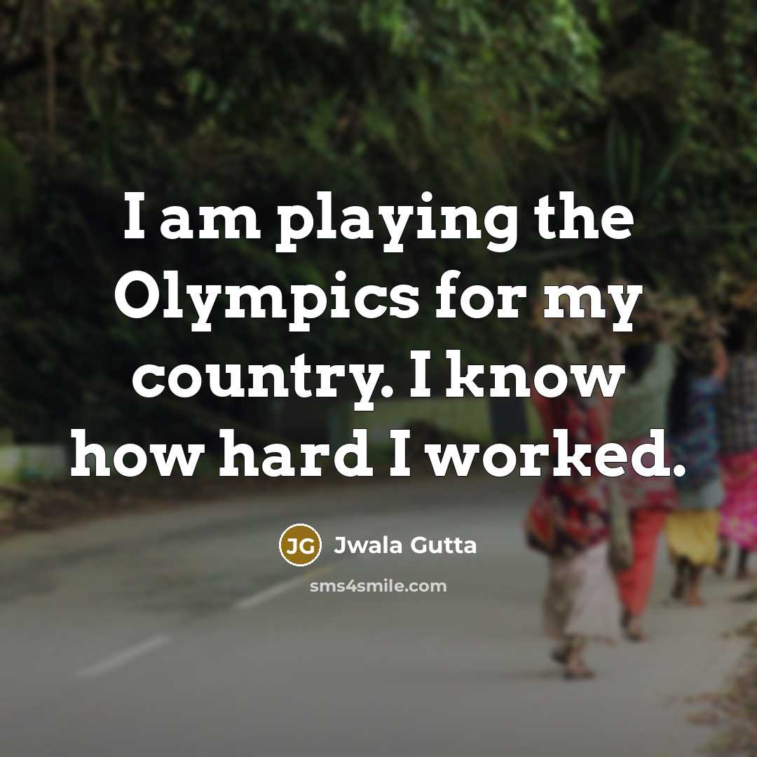“I am playing the Olympics for my country. I know…” quote by Jwala Gutta