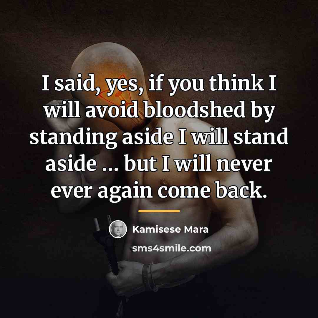 “I said, yes, if you think I will avoid bloodshed…” quote by Kamisese Mara
