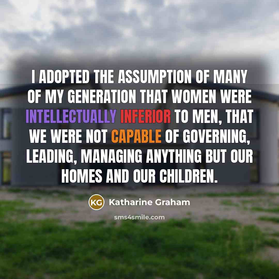 “I adopted the assumption of many of my generation that…” quote by Katharine Graham