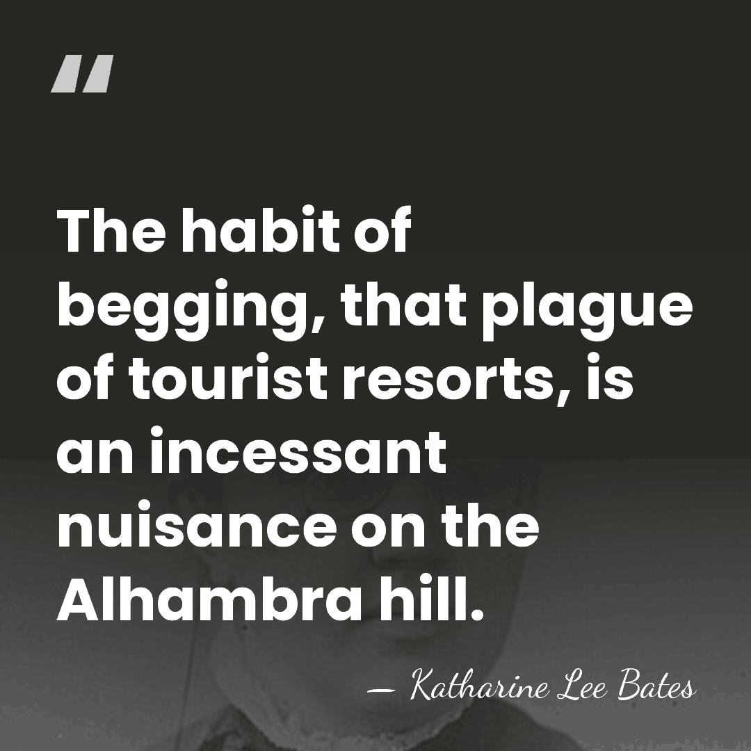 The habit of begging, that plague of tourist resorts, is an incessant&hellip; - Katharine Lee Bates