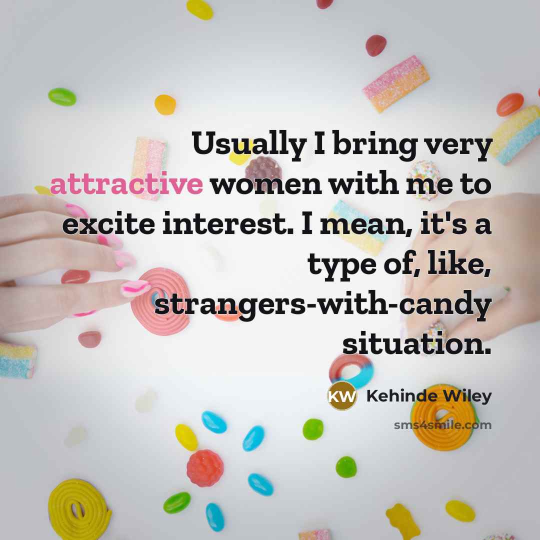 “Usually I bring very attractive women with me to excite…” quote by Kehinde Wiley