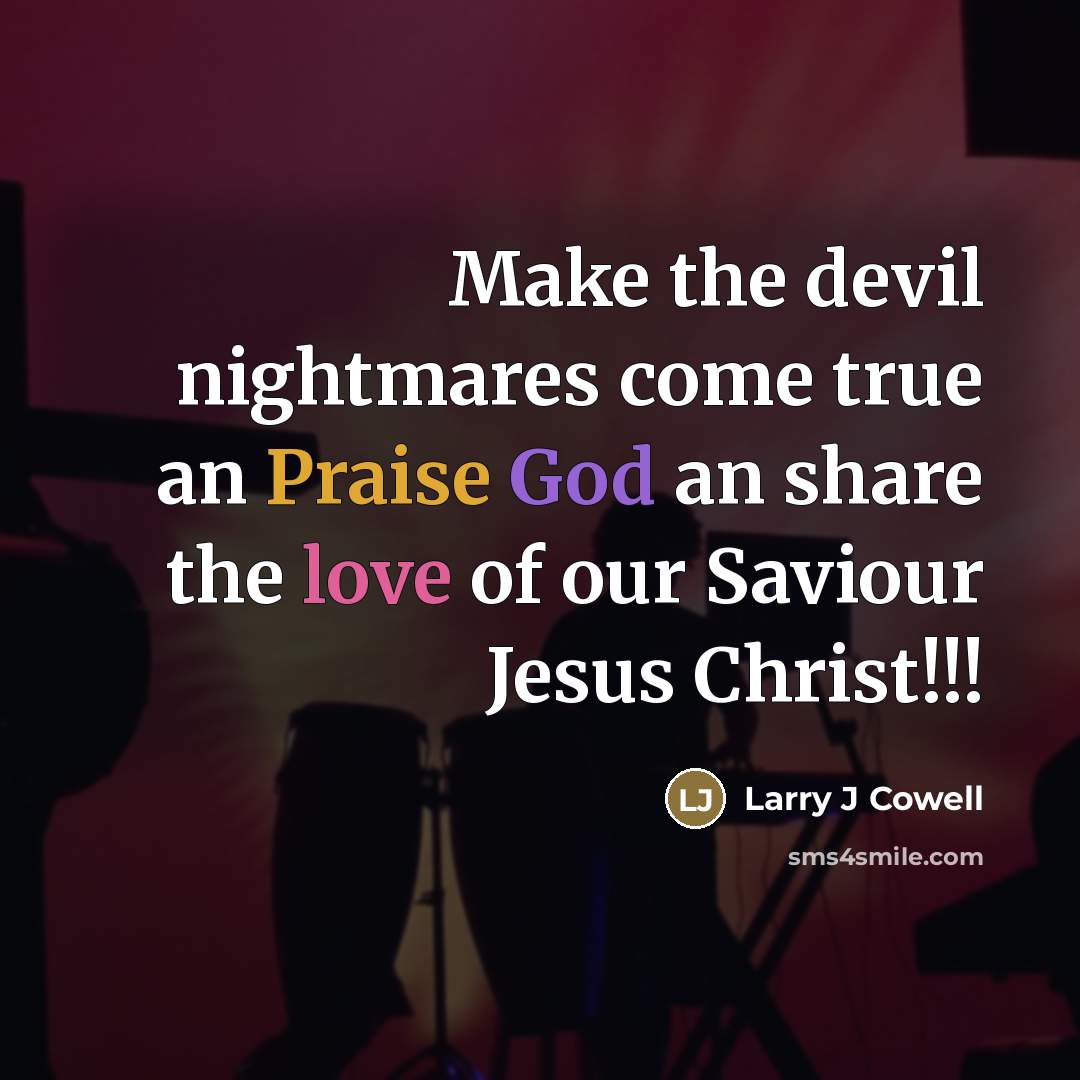 “Make the devil nightmares come true an Praise God an…” quote by Larry J Cowell