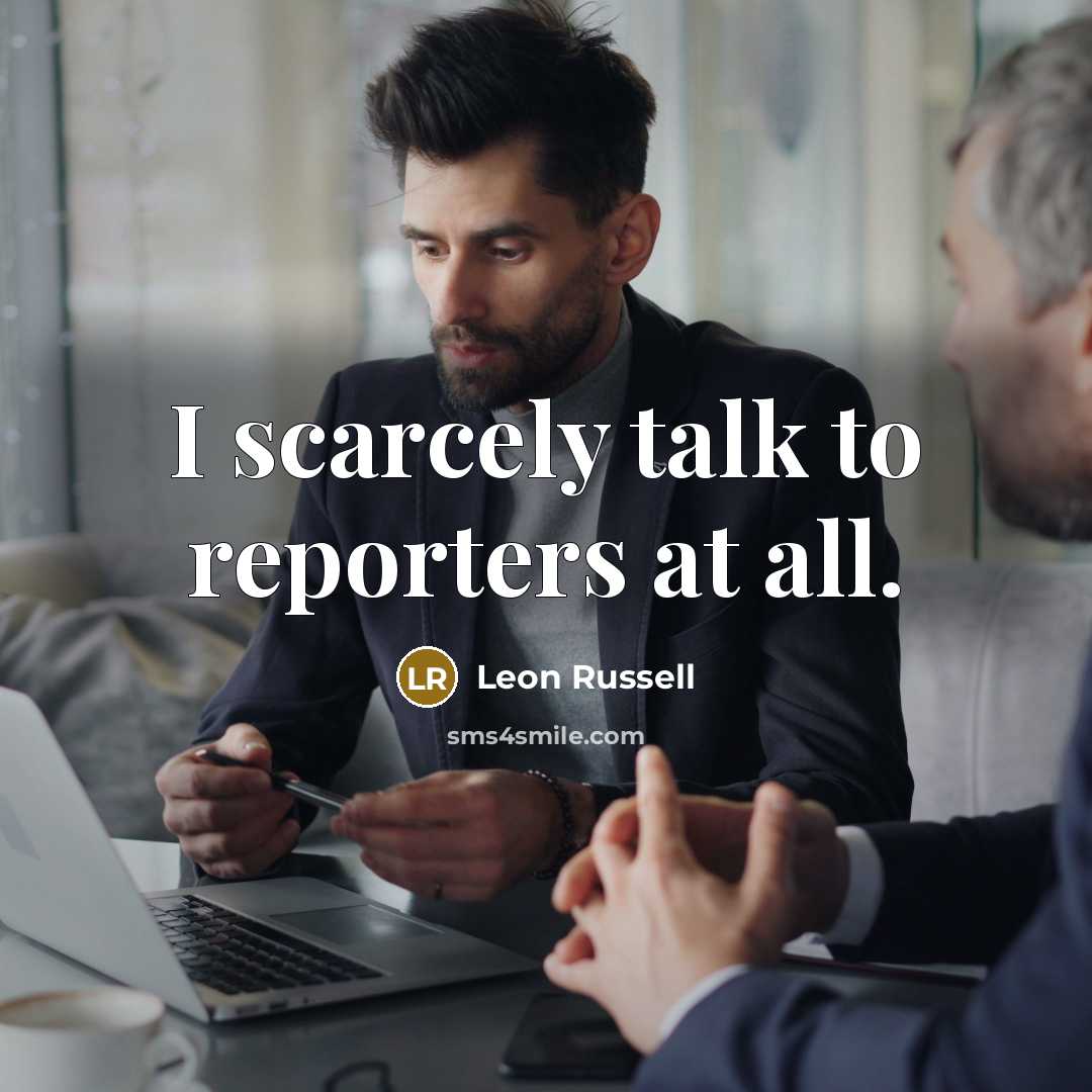 “I scarcely talk to reporters at all.…” quote by Leon Russell
