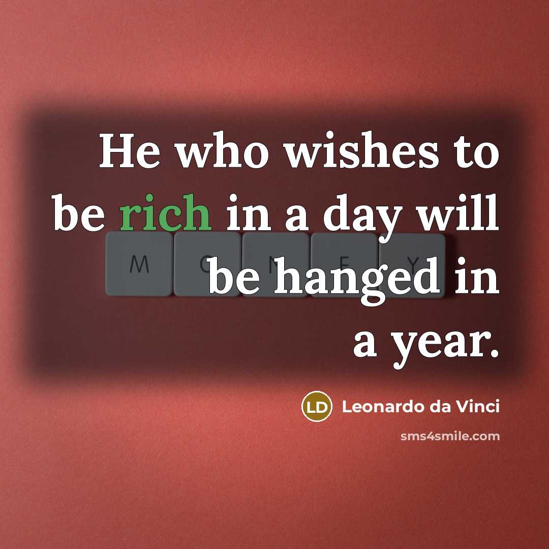 “He who wishes to be rich in a day will…” quote by Leonardo da Vinci
