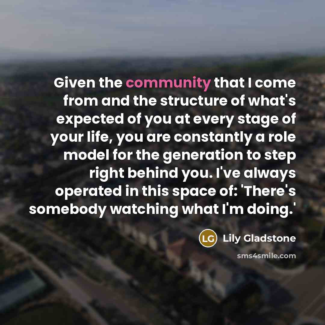 “Given the community that I come from and the structure…” quote by Lily Gladstone