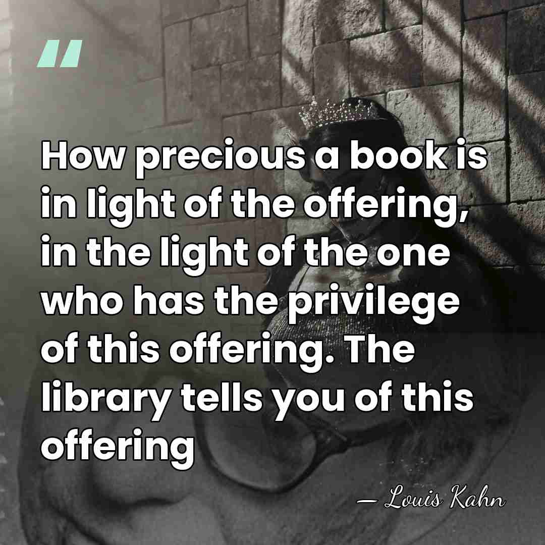 How precious a book is in light of the offering, in the&hellip; - Louis Kahn