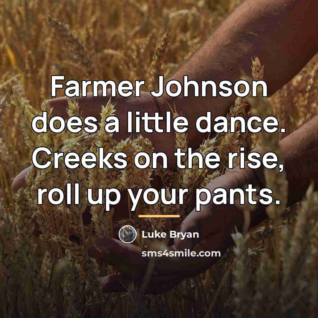 “Farmer Johnson does a little dance. Creeks on the rise,…” quote by Luke Bryan