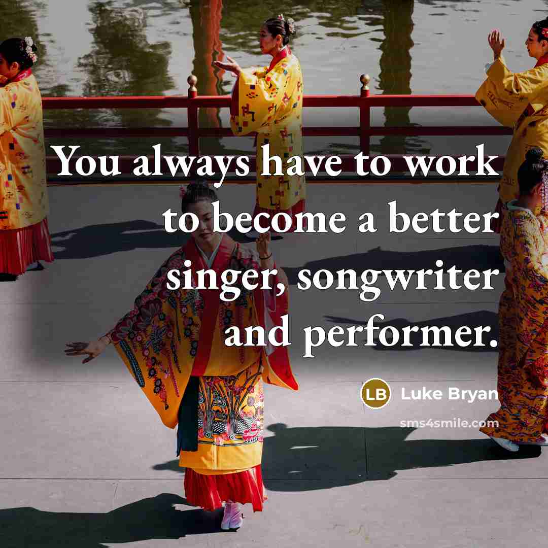 “You always have to work to become a better singer,…” quote by Luke Bryan