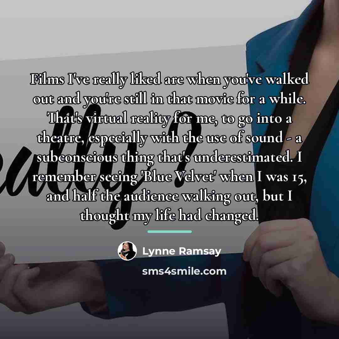 “Films I've really liked are when you've walked out and…” quote by Lynne Ramsay