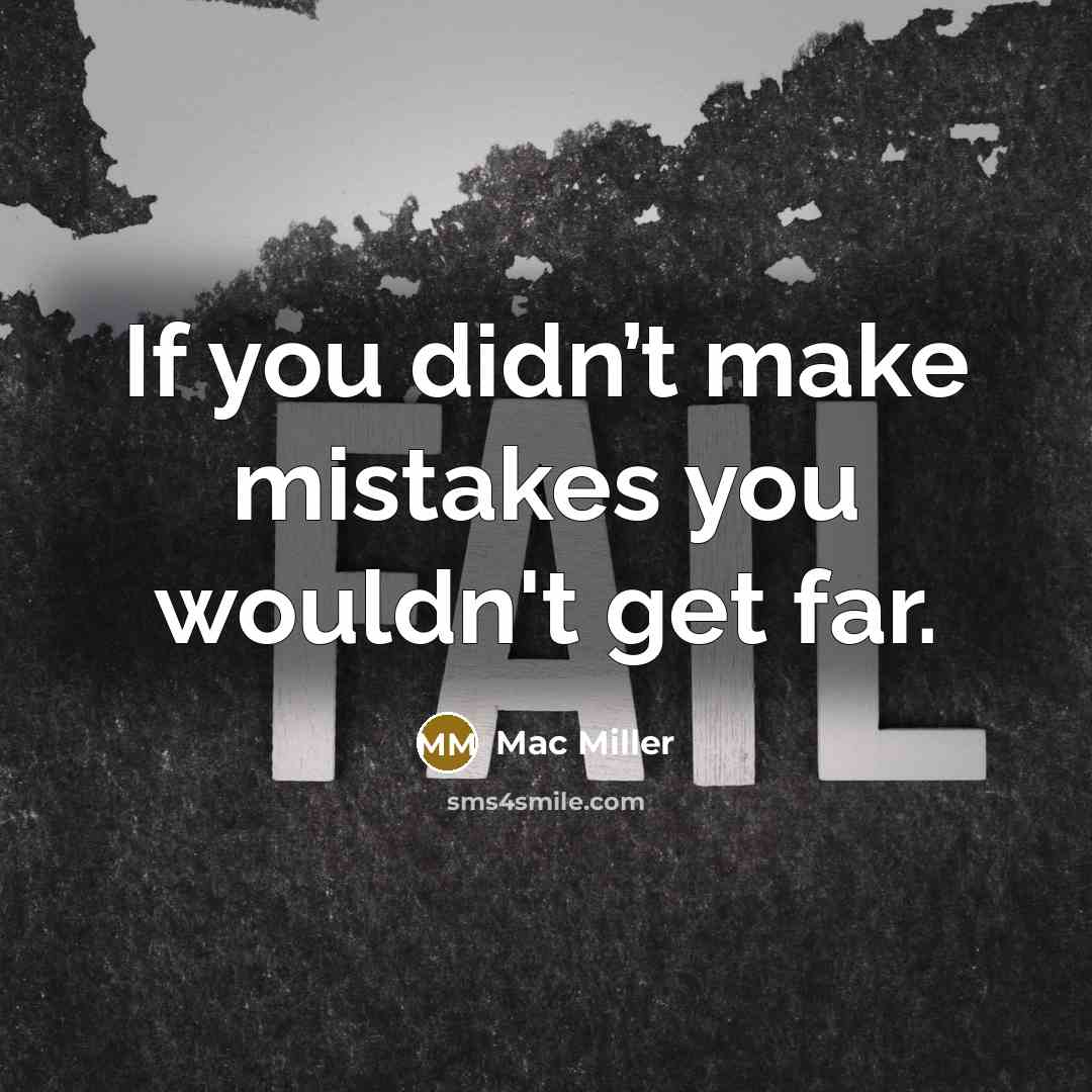 “If you didn’t make mistakes you wouldn't get far.…” quote by Mac Miller