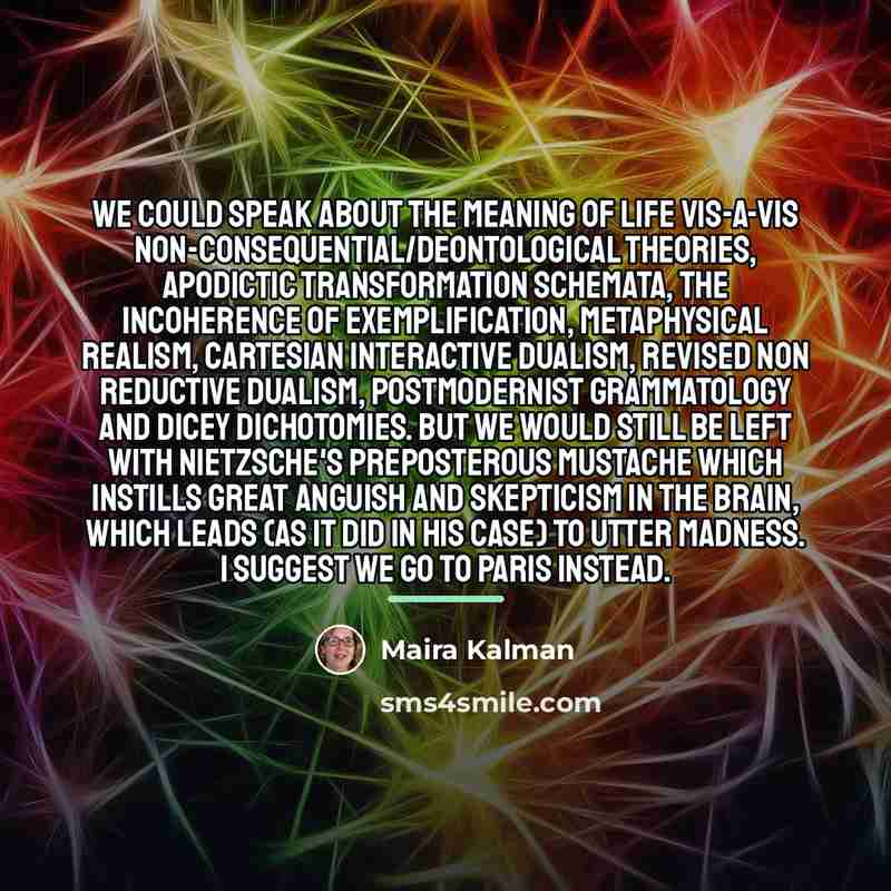 “We could speak about the meaning of life vis-a-vis non-consequential/deontological…” quote by Maira Kalman