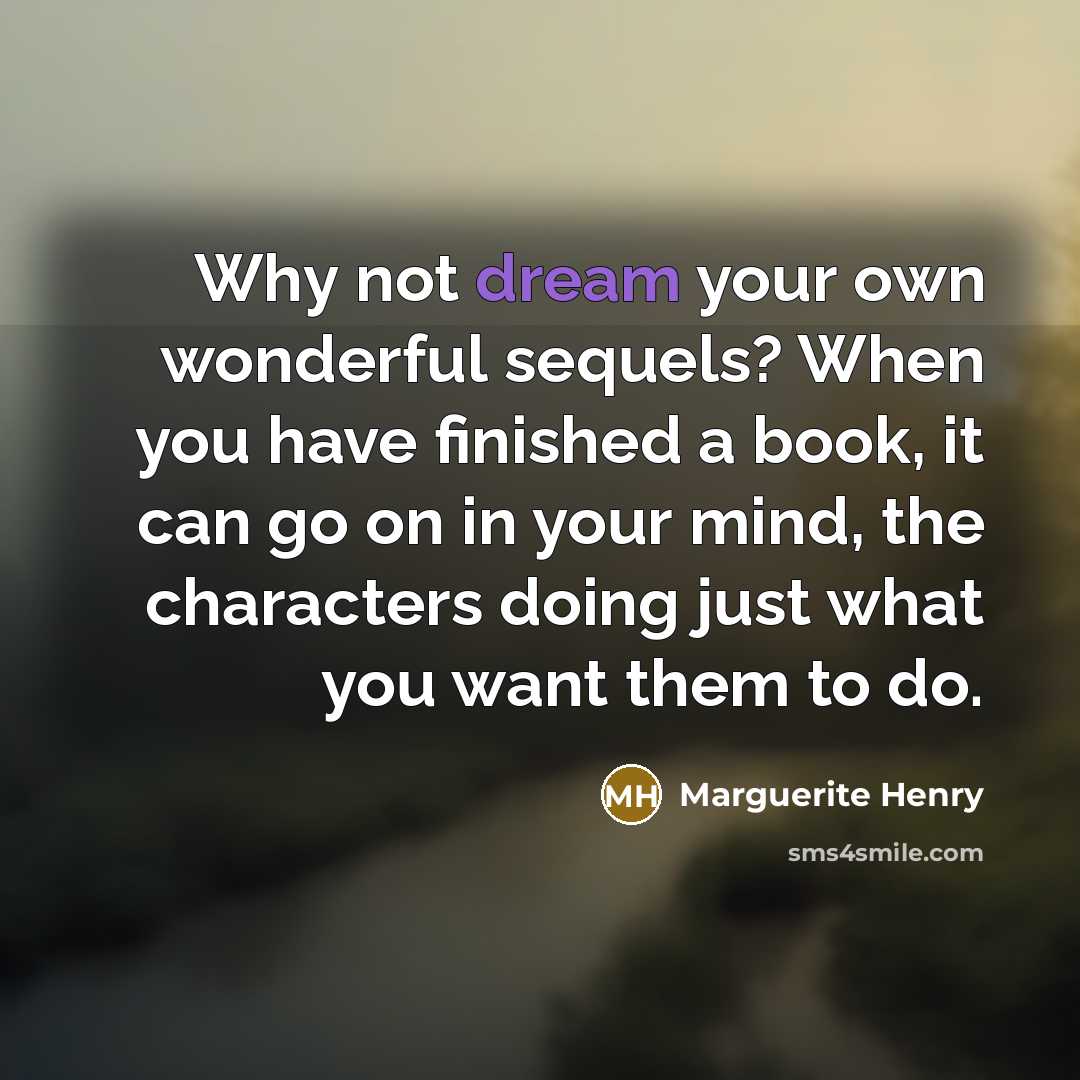 “Why not dream your own wonderful sequels? When you have…” quote by Marguerite Henry